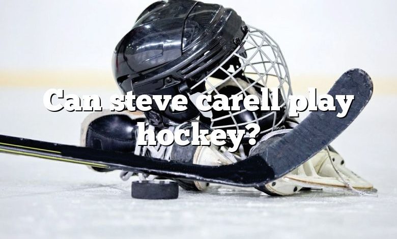 Can steve carell play hockey?