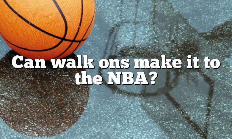 Can walk ons make it to the NBA?