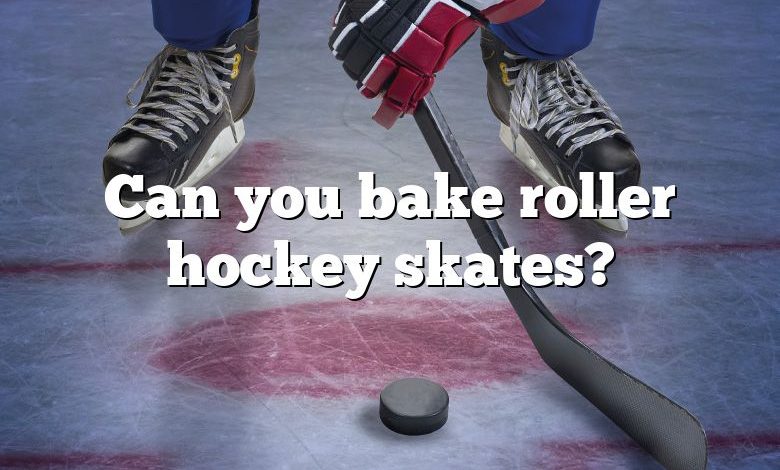 Can you bake roller hockey skates?