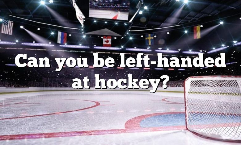 Can you be left-handed at hockey?