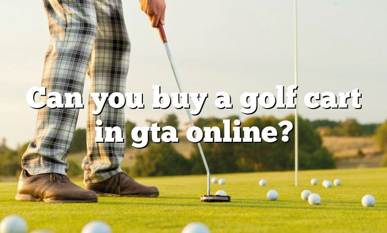 Can you buy a golf cart in gta online?