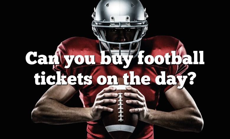 Can you buy football tickets on the day?