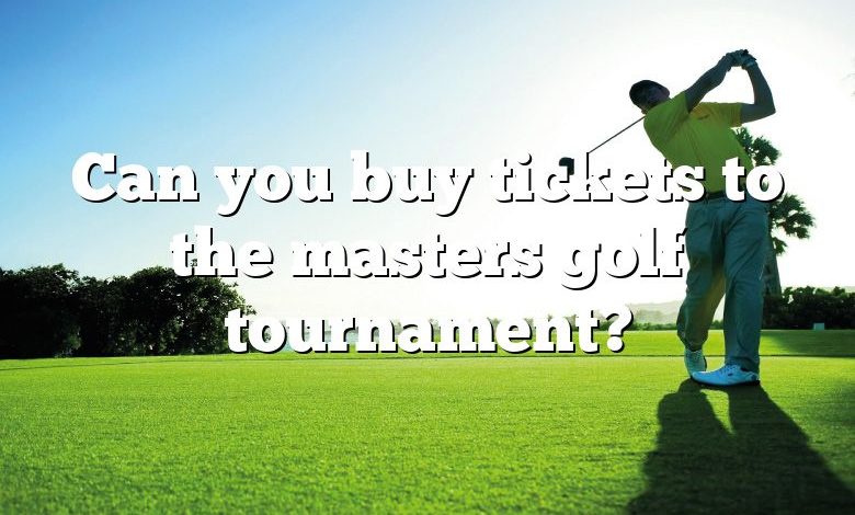 Can you buy tickets to the masters golf tournament?