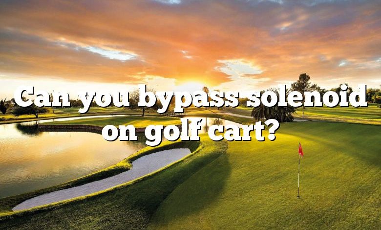 Can you bypass solenoid on golf cart?