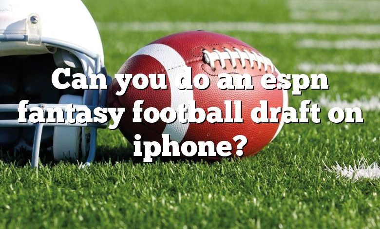 Can you do an espn fantasy football draft on iphone?