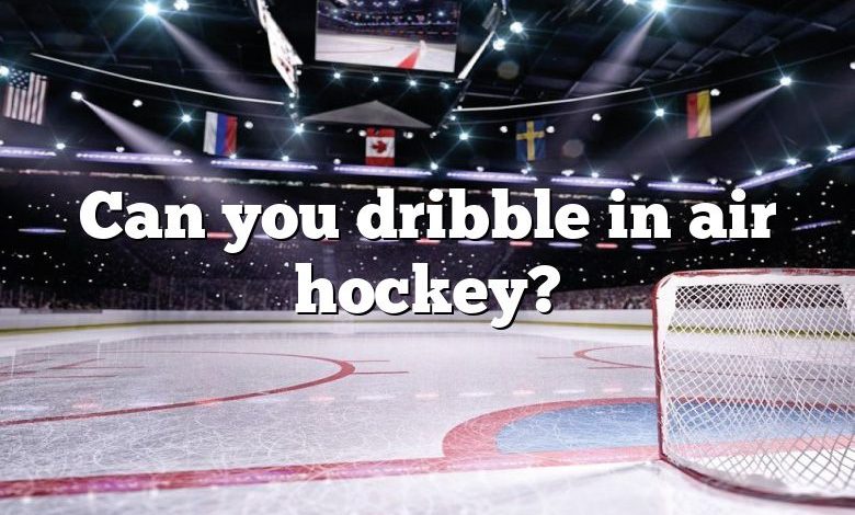 Can you dribble in air hockey?