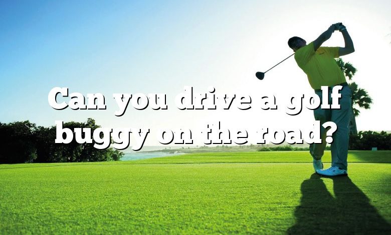 Can you drive a golf buggy on the road?