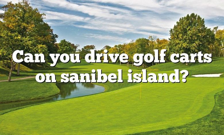 Can you drive golf carts on sanibel island?