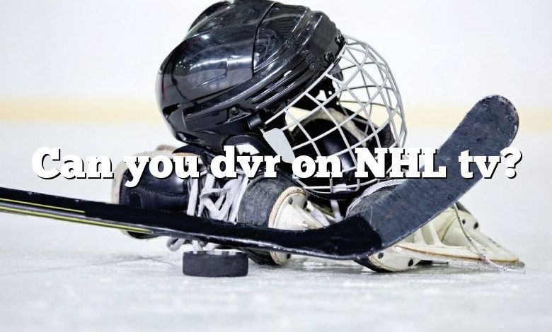 Can you dvr on NHL tv?