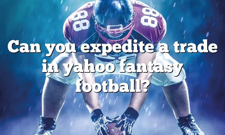 Can you expedite a trade in yahoo fantasy football?