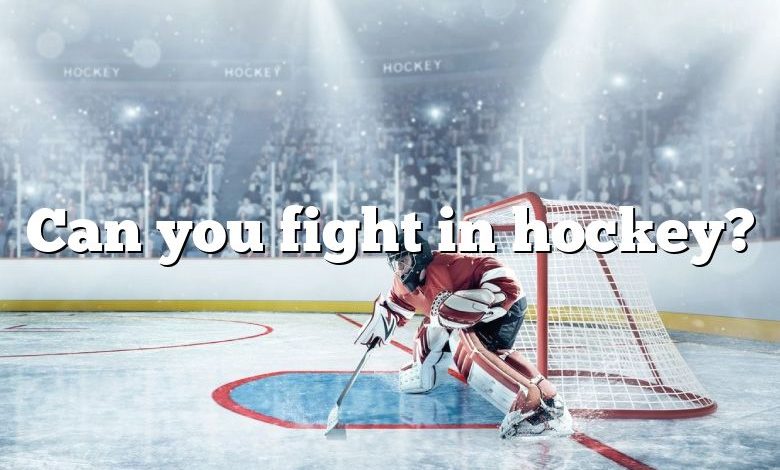 Can you fight in hockey?