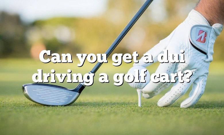 Can you get a dui driving a golf cart?