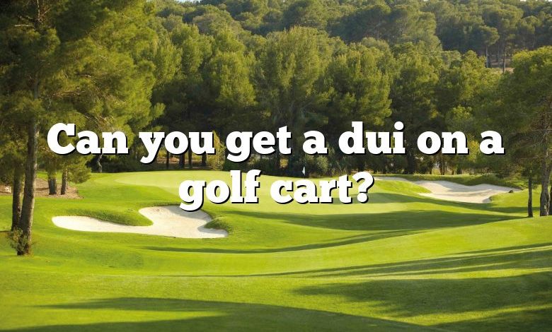 Can you get a dui on a golf cart?