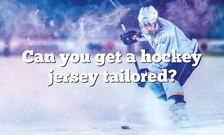 Can you get a hockey jersey tailored?