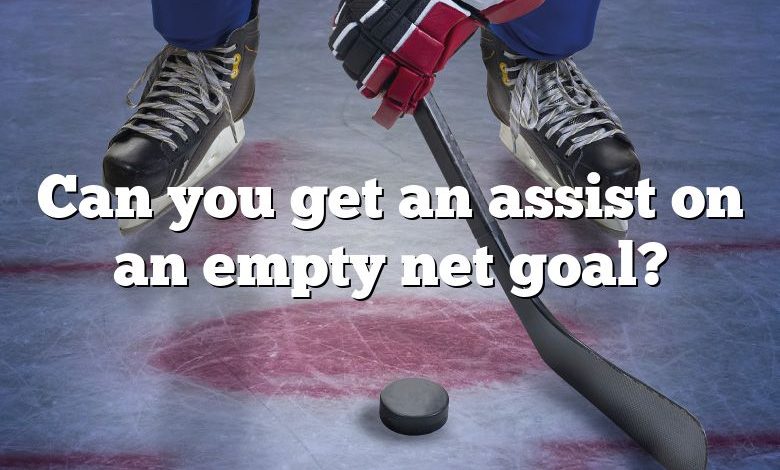 Can you get an assist on an empty net goal?