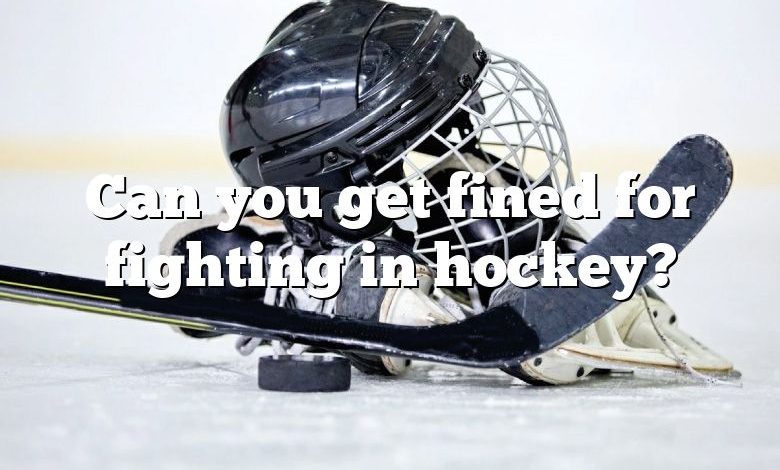 Can you get fined for fighting in hockey?