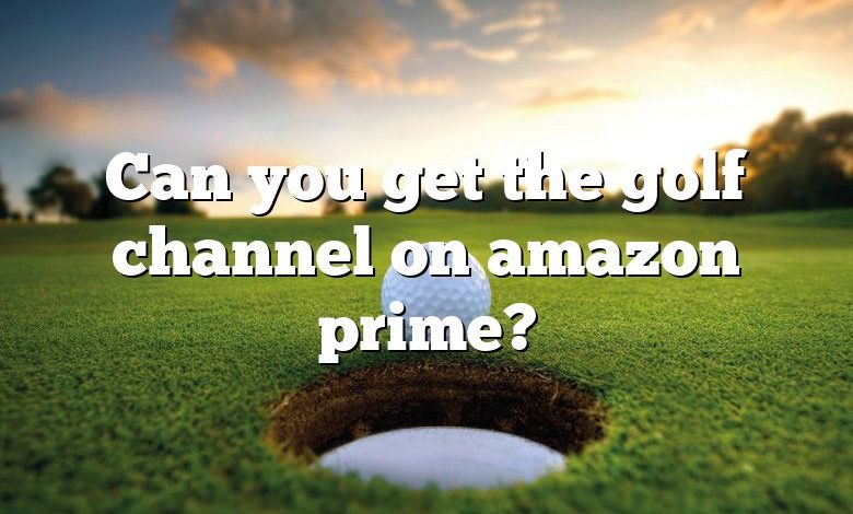 Can you get the golf channel on amazon prime?