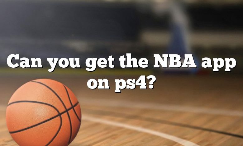 Can you get the NBA app on ps4?