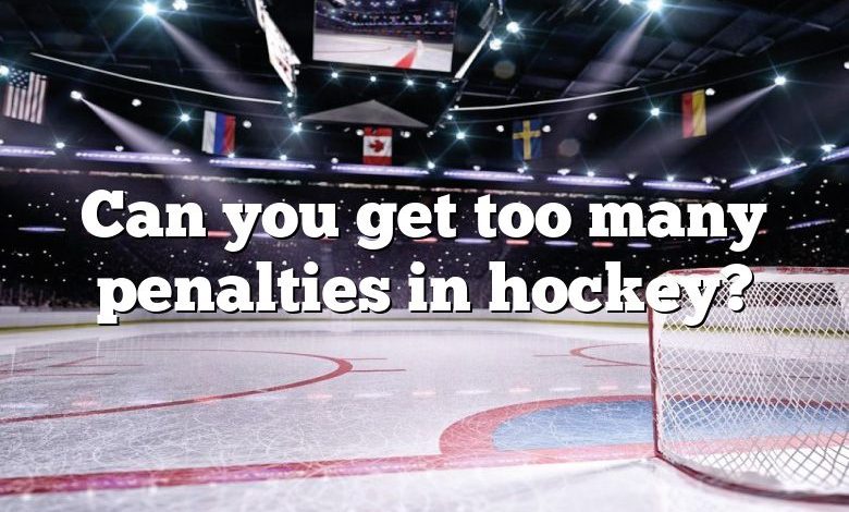 Can you get too many penalties in hockey?