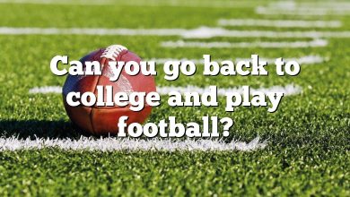 Can you go back to college and play football?