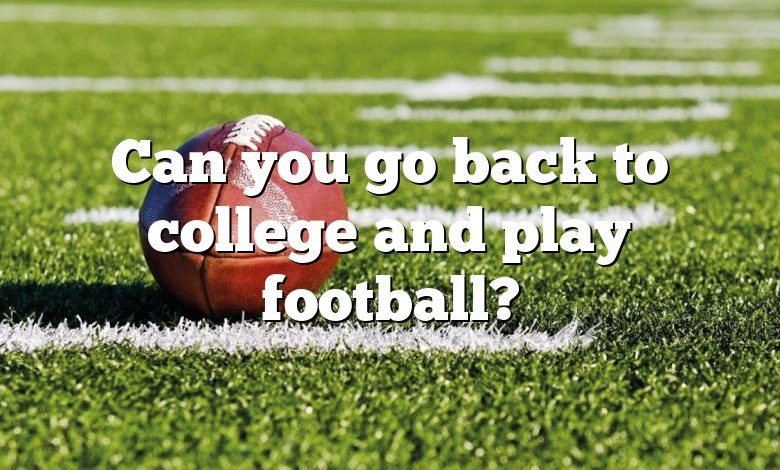 Can you go back to college and play football?