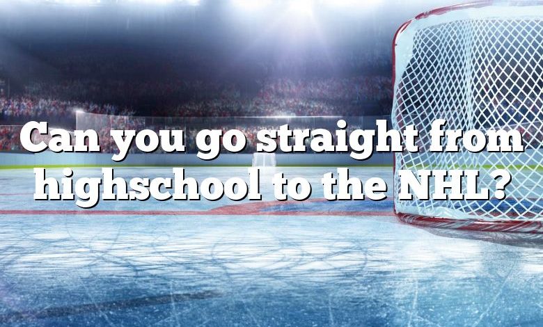 Can you go straight from highschool to the NHL?