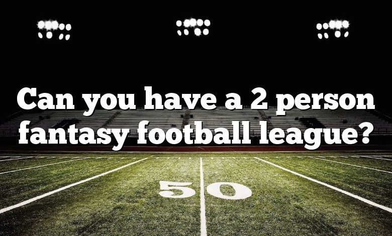 Can you have a 2 person fantasy football league?