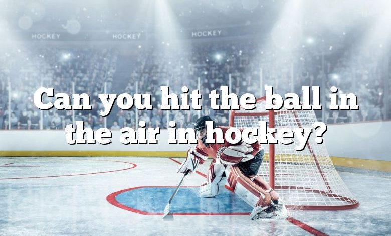 Can you hit the ball in the air in hockey?