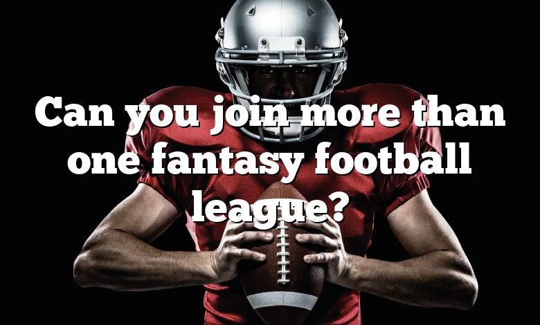 Can you join more than one fantasy football league?