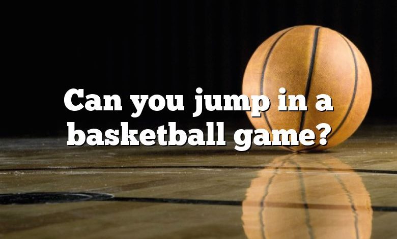 Can you jump in a basketball game?
