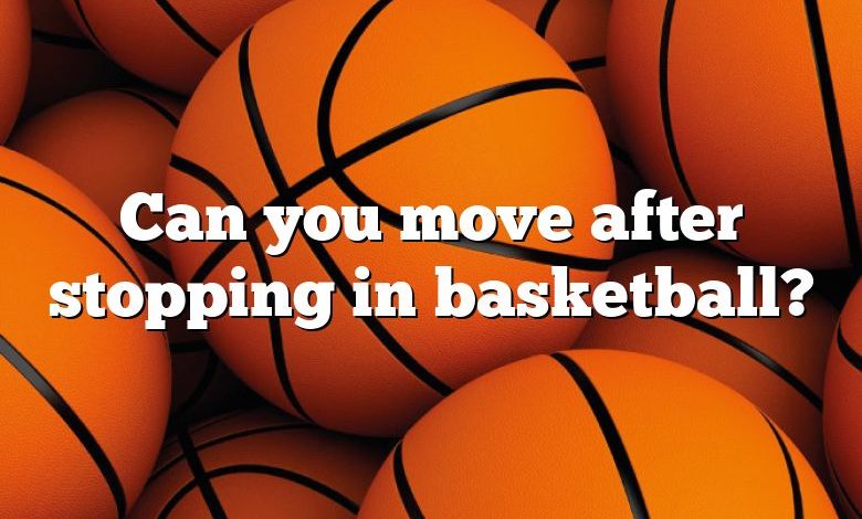 Can you move after stopping in basketball?