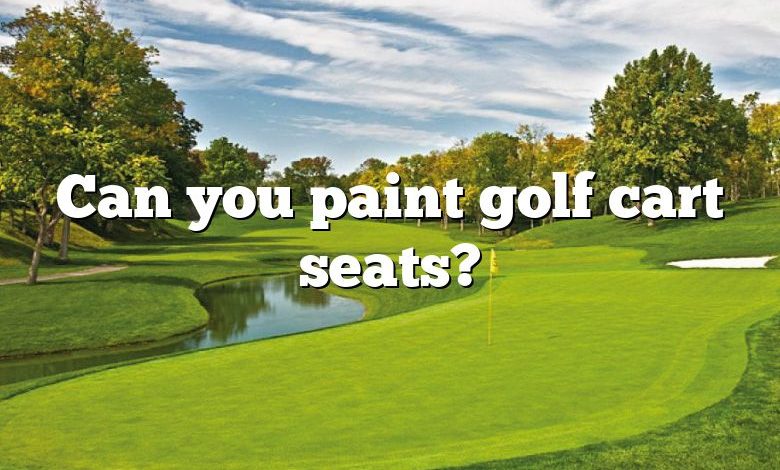 Can you paint golf cart seats?