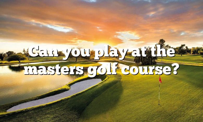Can you play at the masters golf course?