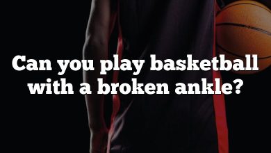 Can you play basketball with a broken ankle?
