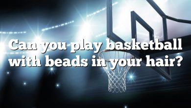 Can you play basketball with beads in your hair?
