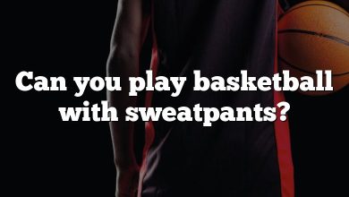 Can you play basketball with sweatpants?