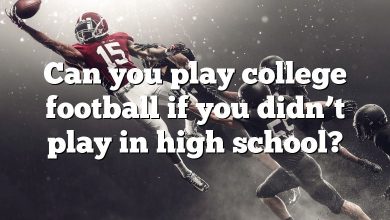 Can you play college football if you didn’t play in high school?