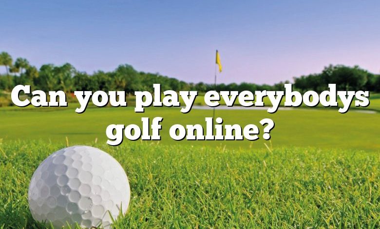 Can you play everybodys golf online?