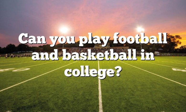 Can you play football and basketball in college?