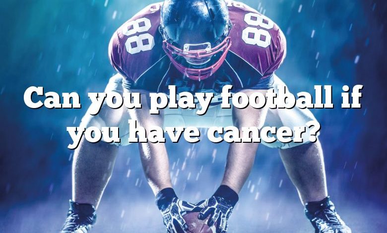 Can you play football if you have cancer?