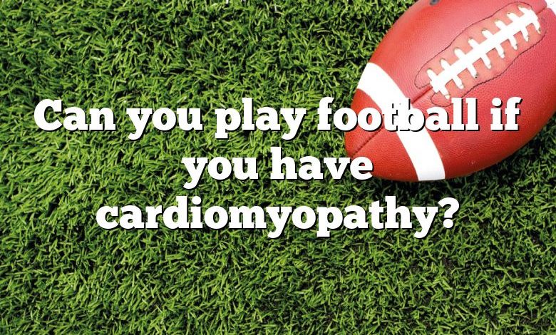 Can you play football if you have cardiomyopathy?