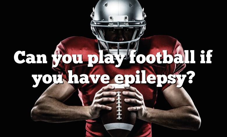 Can you play football if you have epilepsy?