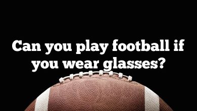 Can you play football if you wear glasses?
