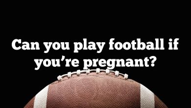 Can you play football if you’re pregnant?