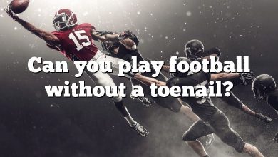 Can you play football without a toenail?