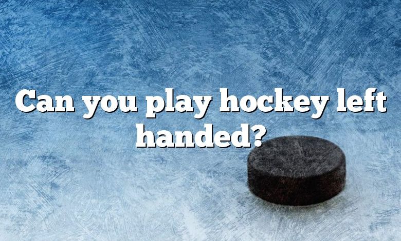 Can you play hockey left handed?