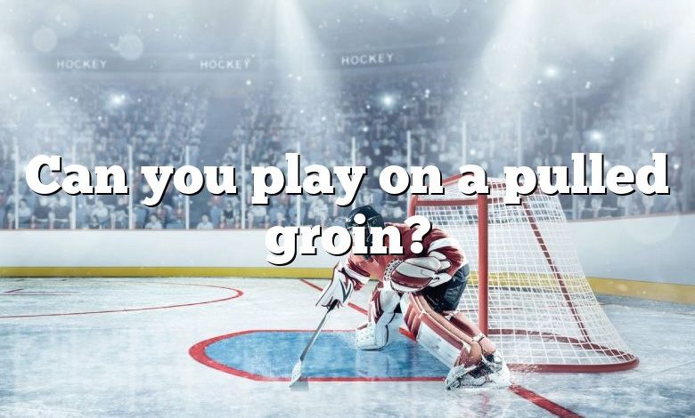 Can you play on a pulled groin?