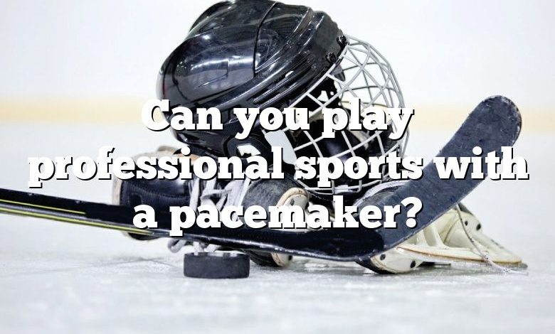 Can you play professional sports with a pacemaker?