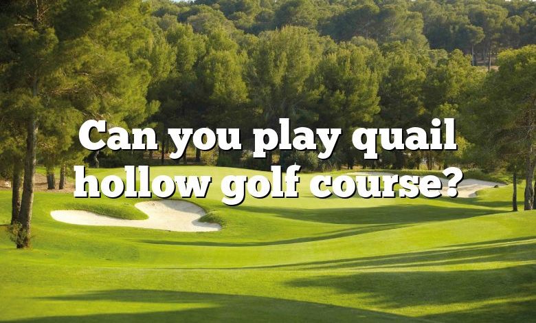 Can you play quail hollow golf course?