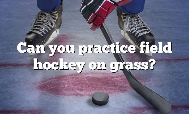 Can you practice field hockey on grass?